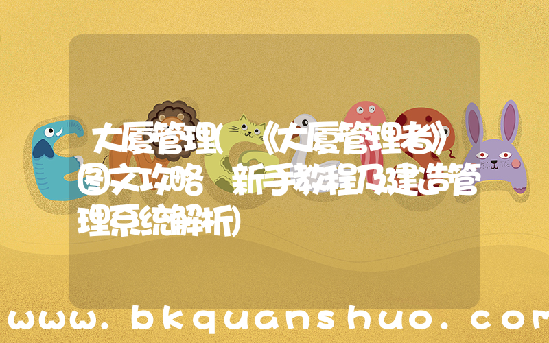 大厦管理(《大厦管理者》图文攻略 新手教程及建造管理系统解析)